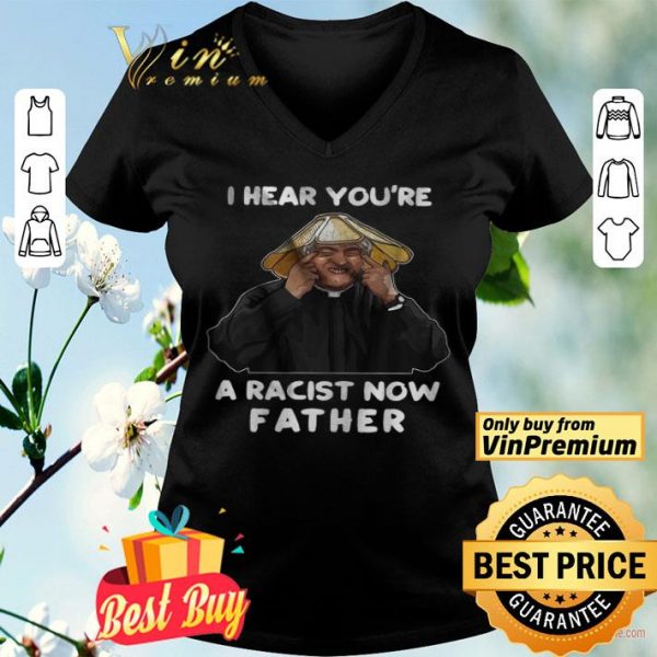 I Hear You're A Racist Now Father shirt