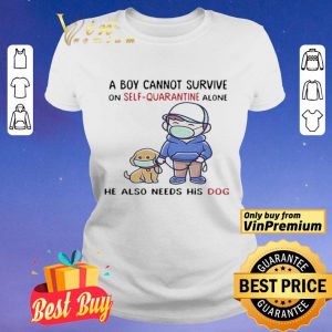 A Boy Cannot Survive On SelfQuarantine Alone He Also Needs His Dog Covid19 shirt