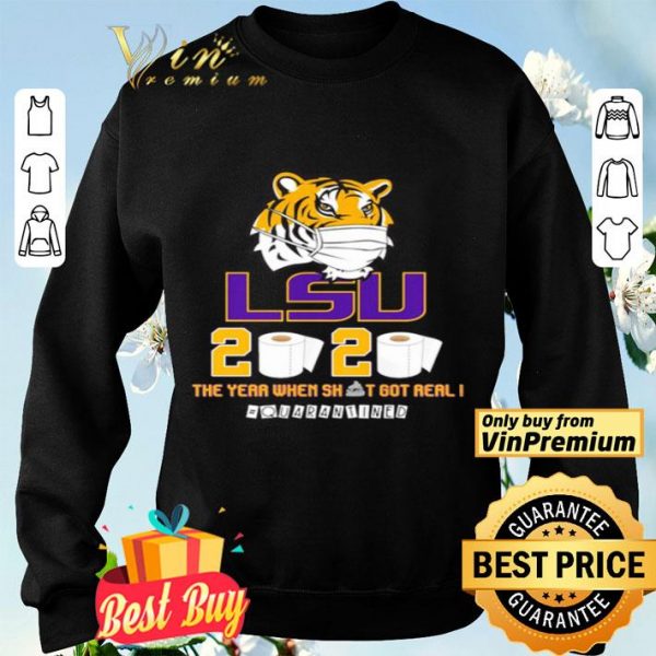 LSU Tiger 2020 the year when shit got real #quarantined shirt
