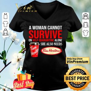 A woman cannot survive on self-quarantine alone she also needs Tim Hortons shirt