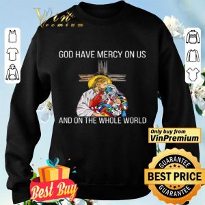 God Have Mercy On Us And On the Whole World shirt