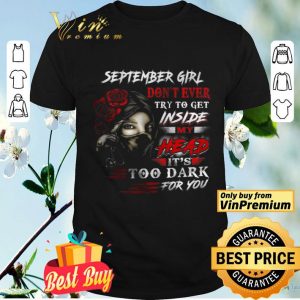 September Girl Don't Ever Try To Get Inside My Head It's Too Dark For You shirt