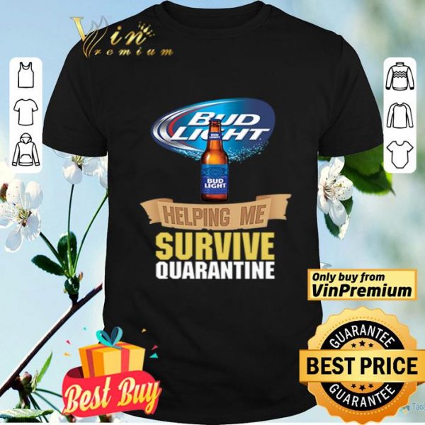 Bud Light helping me survive quarantine shirt