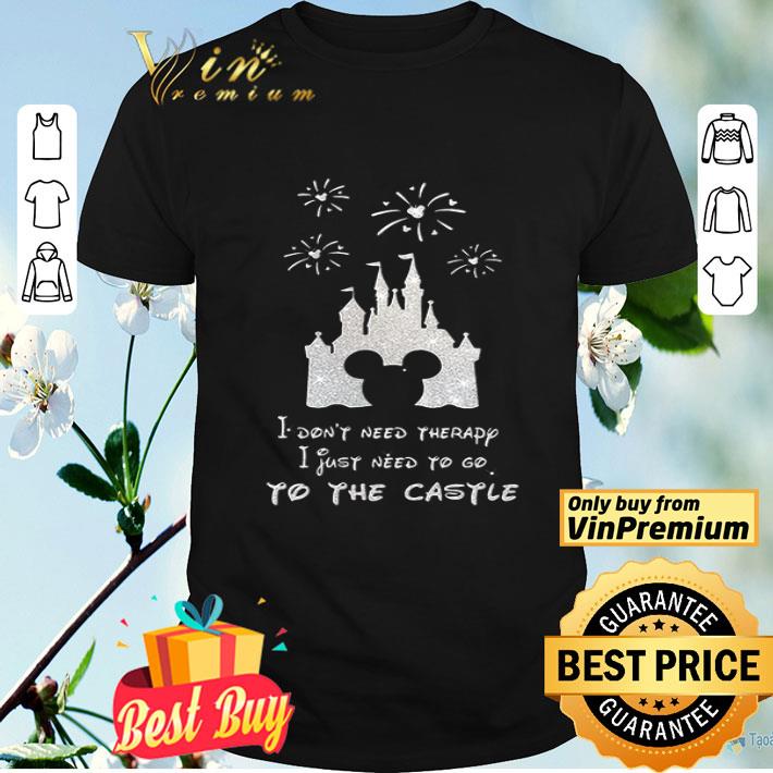I just need to go to the Castle I don’t need therapy shirt