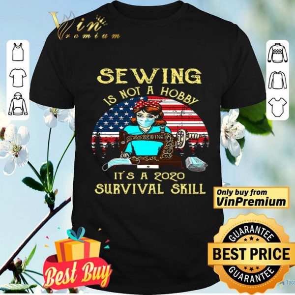 Sewing is not a hobby it’s a 2020 survival skill American Flag shirt