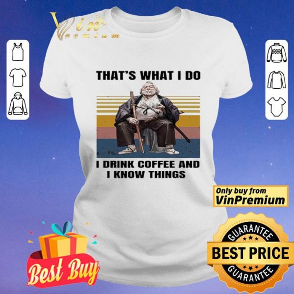 Silviu Sadoschi That's What I Do I Drink Coffee And I Know Things Vintage shirt
