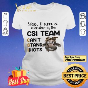 Cow Leopard Yes I Am A Member Of The Csi Team Can't Stand Idiots shirt