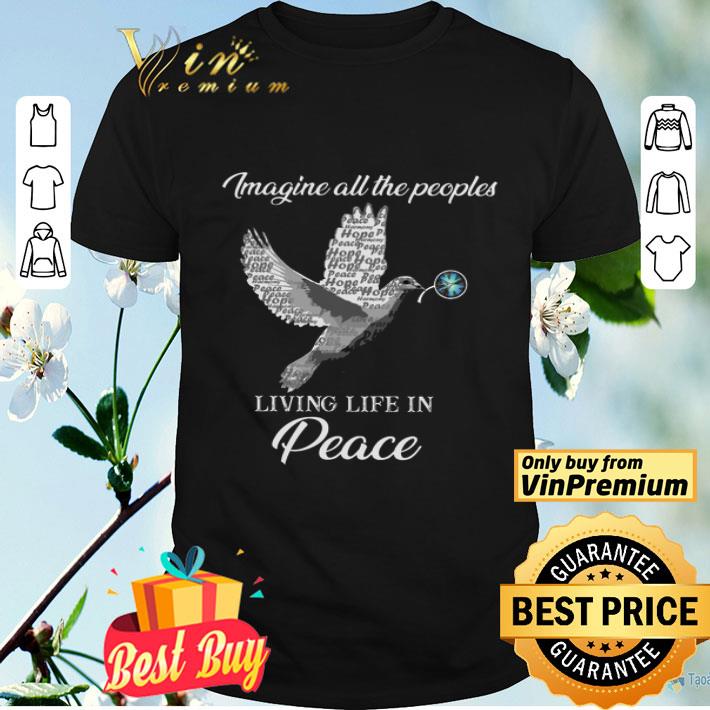 Dove Peace Sign Imagine All The Peoples Living Life In Peace shirt