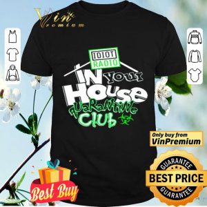 Idiot Radio In Your House Quarantine Club 2020 shirt