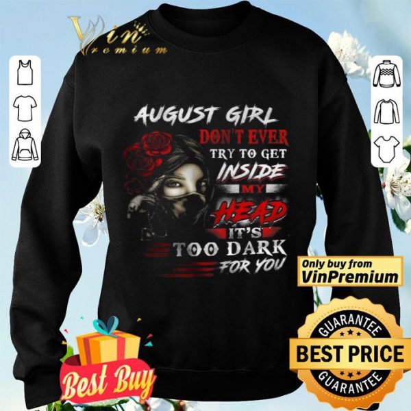 August Girl Don't Ever Try To Get Inside My Head It's Too Dark For You shirt
