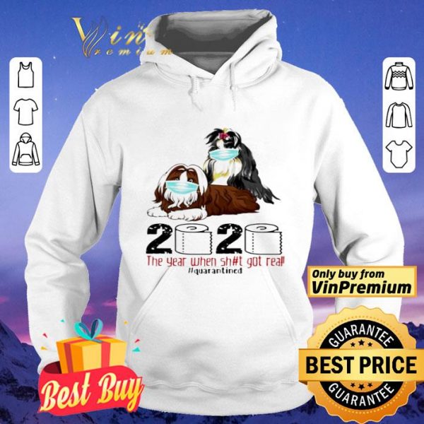 Shih Tzu the year when shit got real quarantined shirt