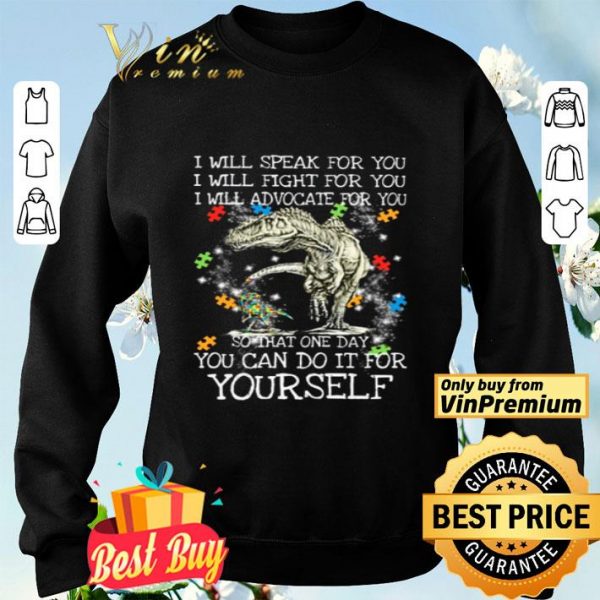 T-Rex Dinosaur I will speak for you I will fight for you so that one day you can do it for yourself shirt