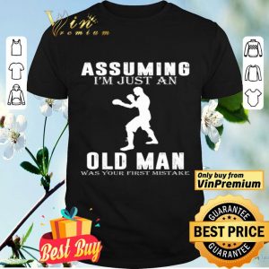 Boxer Player Assuming I'm Jusst An Old Man Was Your First Mistake shirt