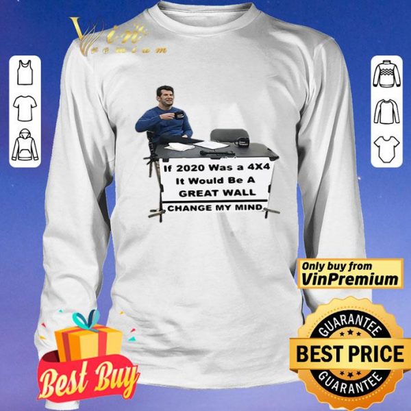If 2020 Was A 4×4 It Would Be A Great Wall Change My Mind shirt