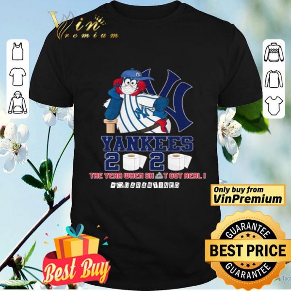 New York Yankees 2020 the year when shit got real #quarantined shirt