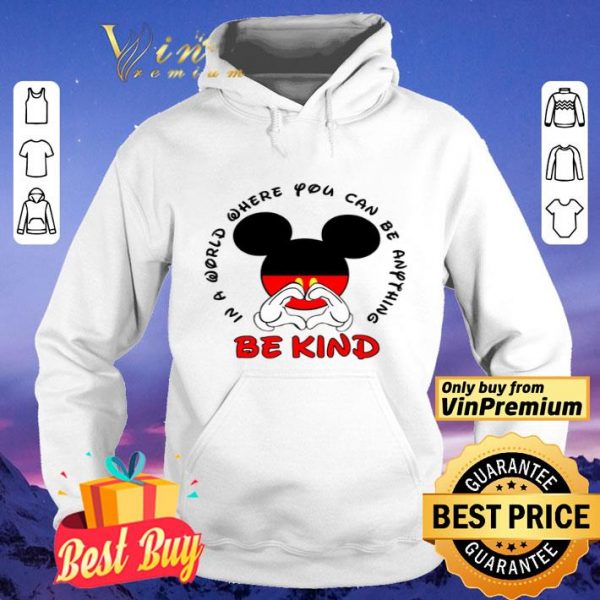 Mickey Mouse In A World Where You Can Be Anything Be Kind shirt