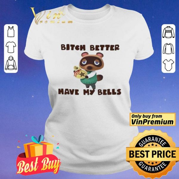 Tom Nook Bitch better have my bells shirt