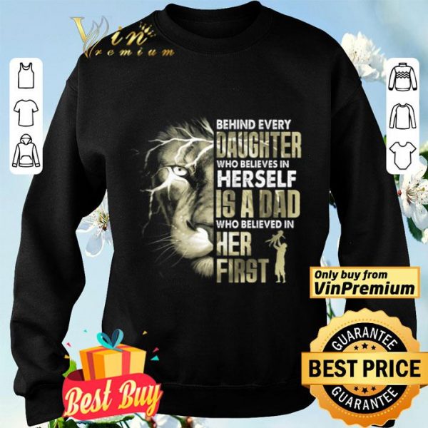 Lion Behind Every Daughter Who Believe In Herself Is A Dad Who Believe shirt