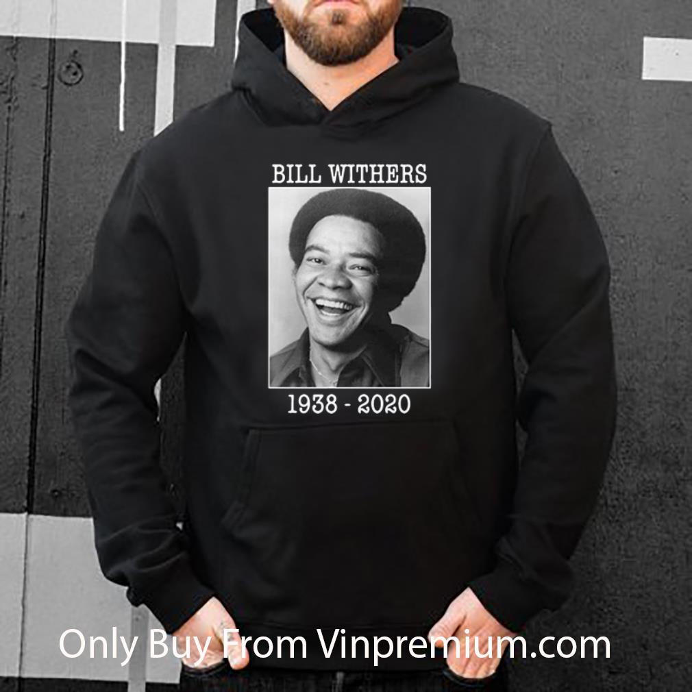 Bill Withers Rest In Peace 1938 2020 Shirt 4 - Bill Withers Rest In Peace 1938-2020 Shirt
