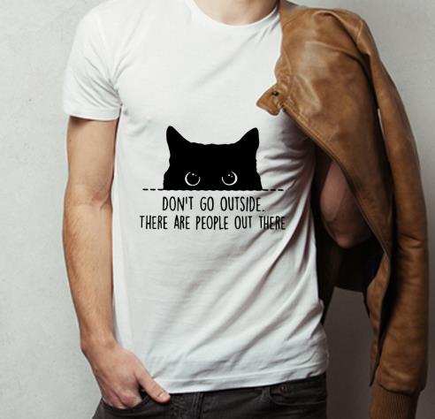 Black Cat Don t Go Outside There Are People Out There Shirt 4 - Black Cat Don't Go Outside There Are People Out There Shirt