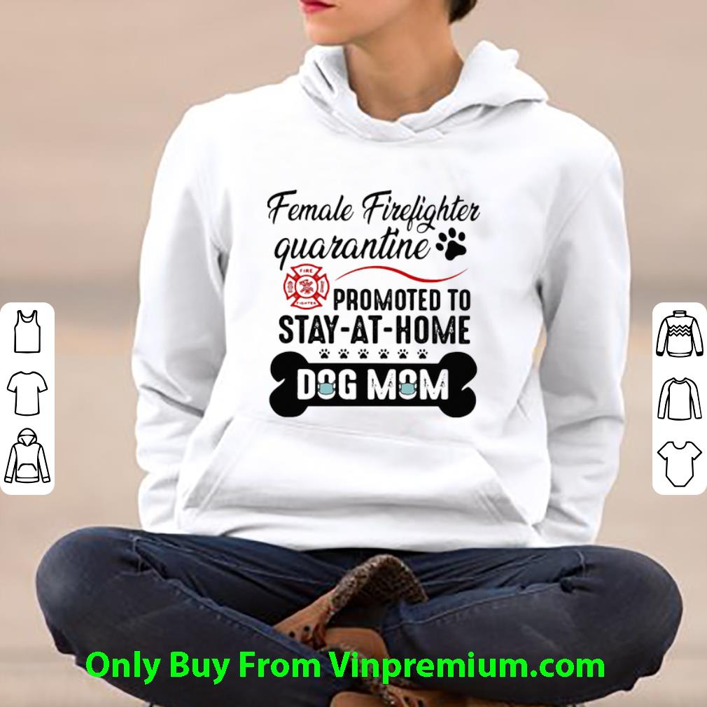 Female Firefighter Quarantine Promoted To Stay At Home Dog Mom Shirt 4 - Female Firefighter Quarantine Promoted To Stay At Home Dog Mom Shirt