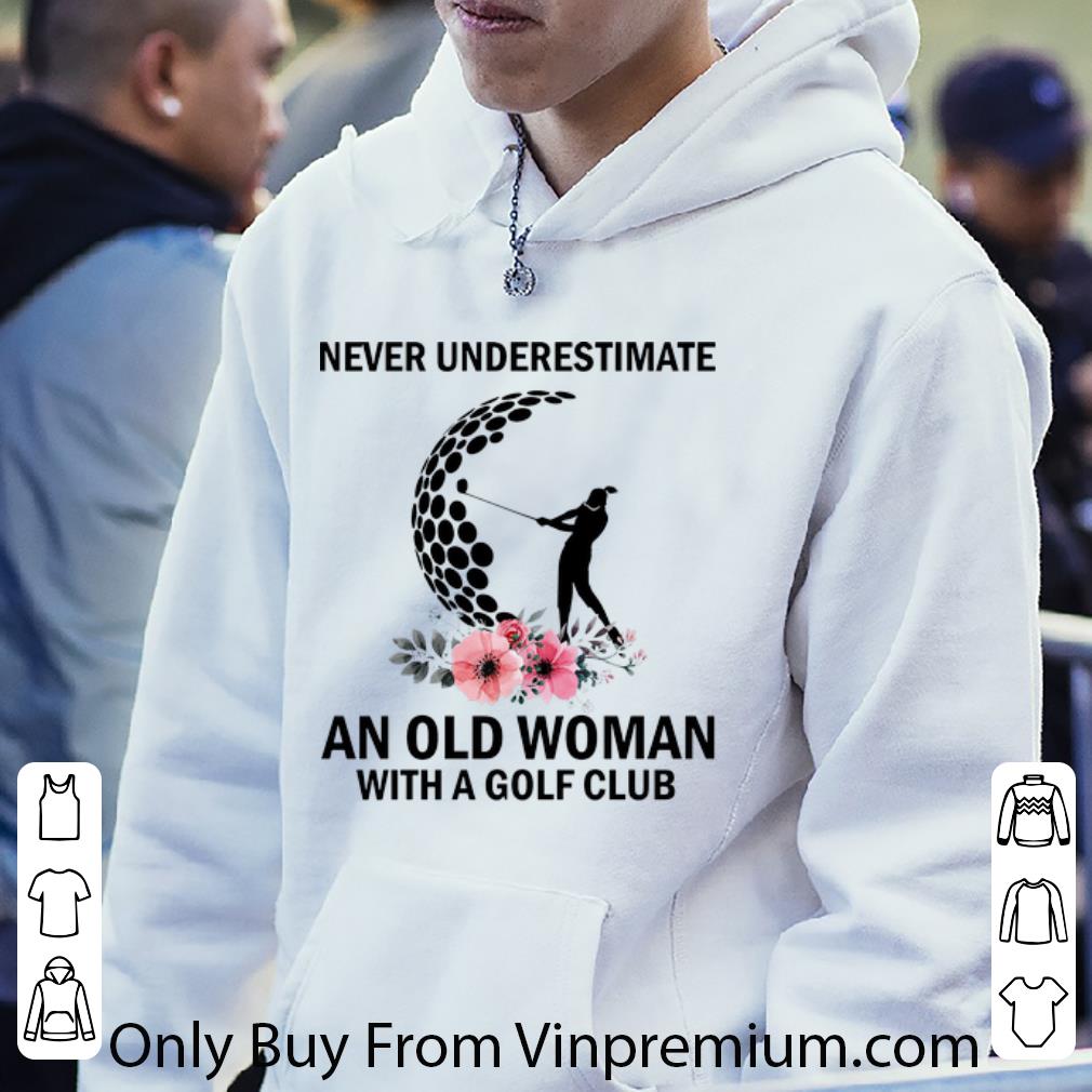 Never Underestimate An Old Woman With A Golf Club Shirt 4 - Never Underestimate An Old Woman With A Golf Club Shirt