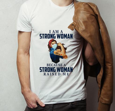 Nurse I Am A Strong Woman Because A Strong Woman Raised Me Shirt 4 - Nurse I Am A Strong Woman Because A Strong Woman Raised Me Shirt