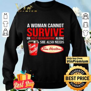 A woman cannot survive on self-quarantine alone she also needs Tim Hortons shirt
