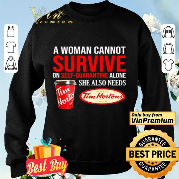 A woman cannot survive on self-quarantine alone she also needs Tim Hortons shirt