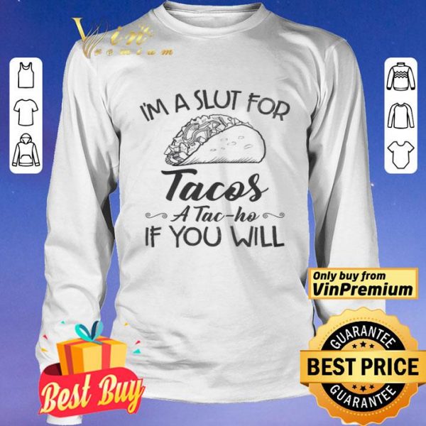 I'm A Slut For Tacos A Tac Ho If You Will shirt