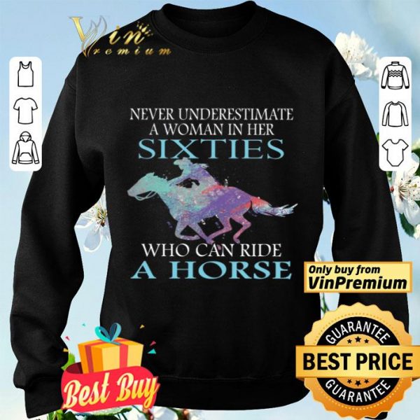 Never Underestimate A Woman In Her Sixties Who Can Ride A Horse shirt