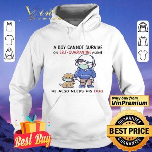 A Boy Cannot Survive On SelfQuarantine Alone He Also Needs His Dog Covid19 shirt