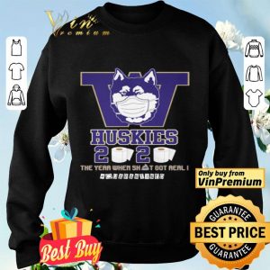 Washington Huskies 2020 the year when shit got real #quarantined shirt