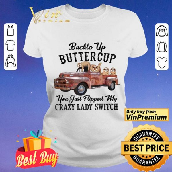 Sloths Buckle Up Buttercup You Just Flipped My Xrazy Lady Switch shirt