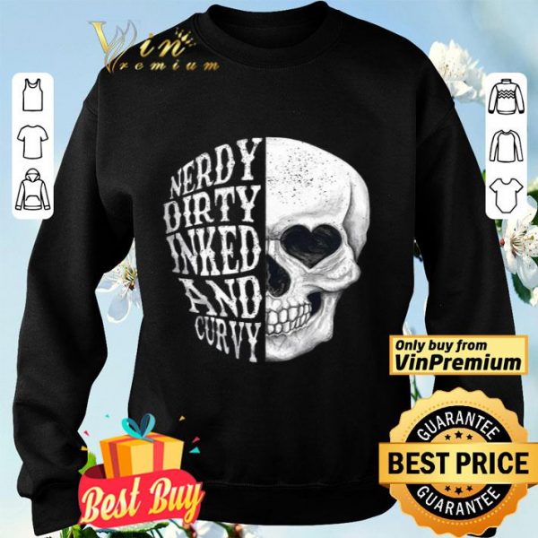 Skull Nerdy Dirty Inked And Curvy shirt