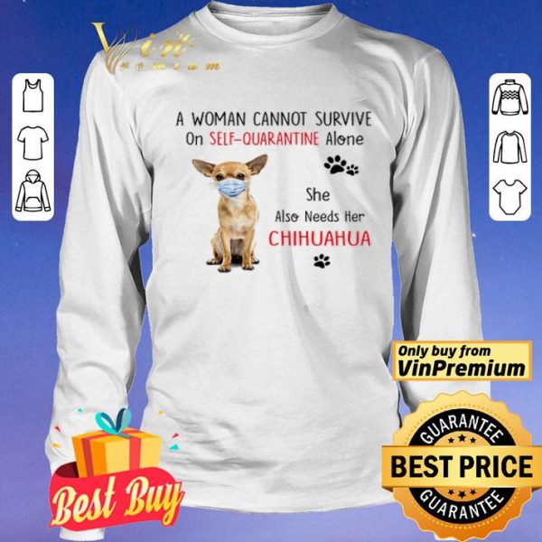 A woman cannot survive on self quarantine alone she also needs her chihuahua shirt