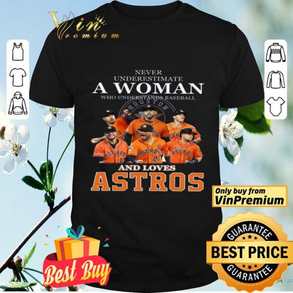 Never Underestimate A Woman Who Understands Baseball And Love Astros shirt