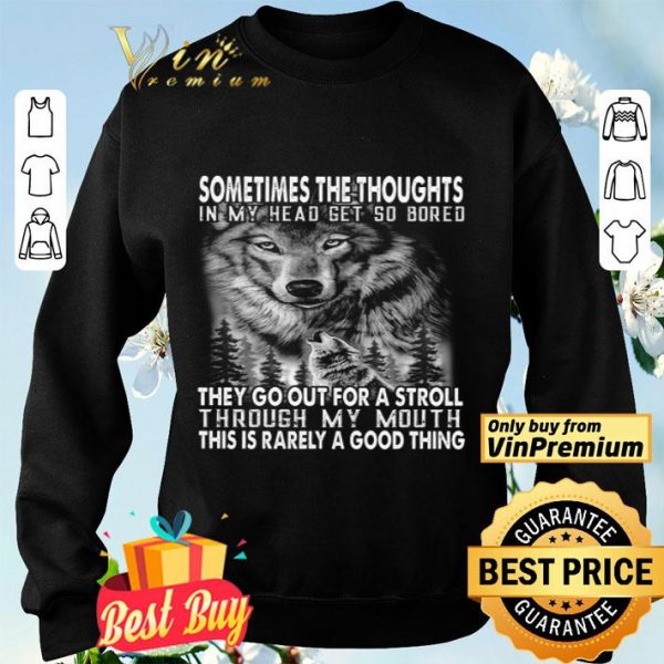 Wolves Sometimes The Thoughts In My Head Get So Bored They Go Out For A Stroll shirt