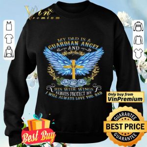 Cross My Dad Is A Guardian Angel And His Wide Wings Alwways Protect Me shirt