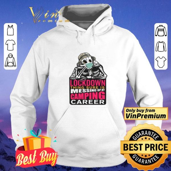 Skeleton lockdown thing sure is messing up my camping career shirt