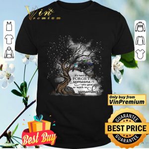 It's Hard To Forget Someone Who Gave You So Much To Remember shirt