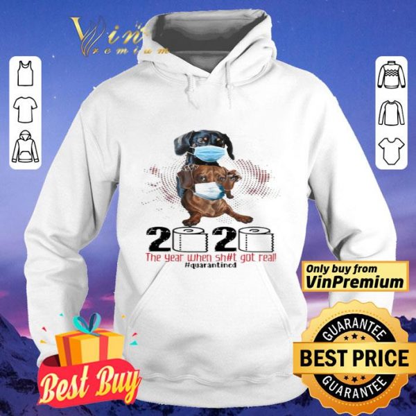 Dachshund 2020 the year when shit got real quarantined shirt