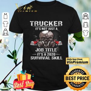 Skull Mask Trucker It's Not Just A Job Title It's 2020 Survival Skill shirt