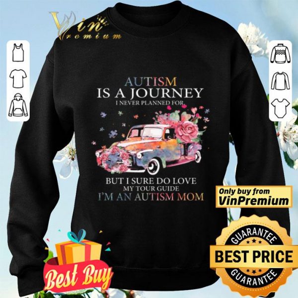 Car Flower Autism Is A Journey I Never Planned For But I Sure Do Love shirt