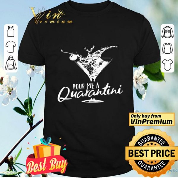 Pour me a quarantini shirt