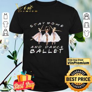 Stay Home And Dance Ballet Coronavirus shirt