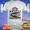 Id Rather Be Watching Supernatural shirt