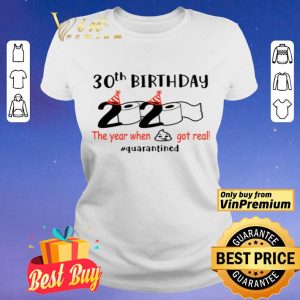 30th birthday 2020 the year when shit got real #quarantined shirt