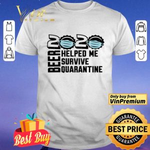 Beer quarantine 2020 Helped Me survive quatantine For shirt
