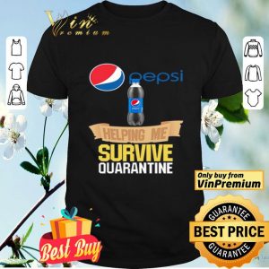 Pepsi helping me survive quarantine shirt